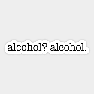 alcohol? alcohol. Sticker